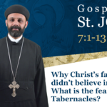 Why Christ’s family didn’t believe in Him? What is the feast of Tabernacles? by Fr. Gabriel Wissa