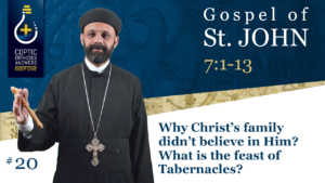Why Christ’s family didn’t believe in Him? What is the feast of Tabernacles? by Fr. Gabriel Wissa